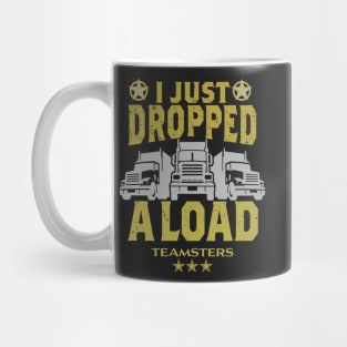 Teamsters Gift, Truck Driver Union worker, Funny Trucking I just dropped a Load shirt Mug